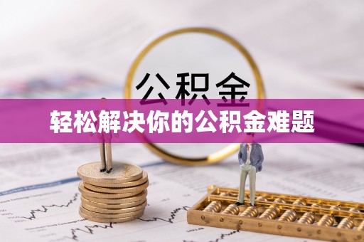 湘西轻松解决你的公积金难题