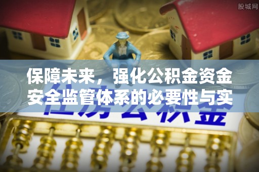 湘西保障未来，强化公积金资金安全监管体系的必要性与实践路径