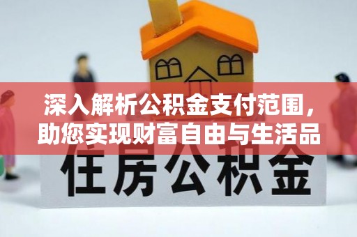 湘西深入解析公积金支付范围，助您实现财富自由与生活品质提升