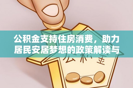 湘西公积金支持住房消费，助力居民安居梦想的政策解读与未来展望