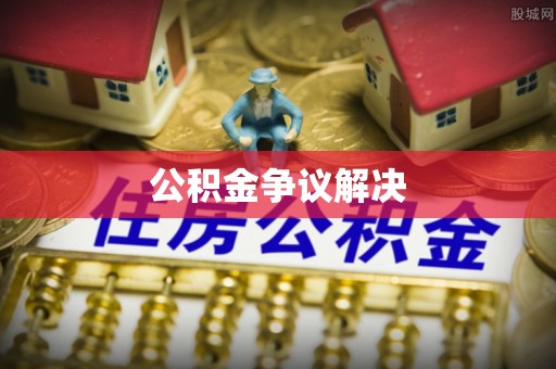 湘西公积金争议解决