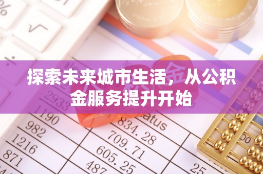 湘西探索未来城市生活，从公积金服务提升开始