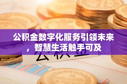 湘西公积金数字化服务引领未来，智慧生活触手可及