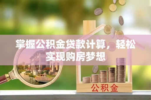 湘西掌握公积金贷款计算，轻松实现购房梦想