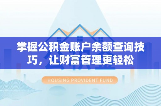 湘西掌握公积金账户余额查询技巧，让财富管理更轻松