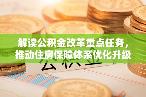 湘西解读公积金改革重点任务，推动住房保障体系优化升级