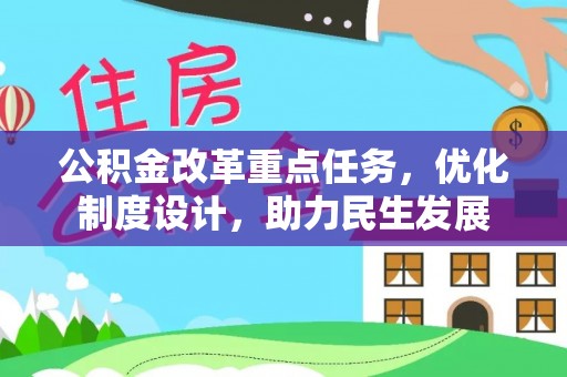 湘西公积金改革重点任务，优化制度设计，助力民生发展