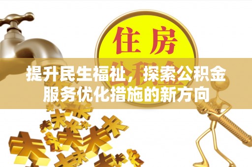 湘西提升民生福祉，探索公积金服务优化措施的新方向