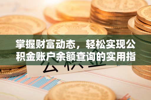 湘西掌握财富动态，轻松实现公积金账户余额查询的实用指南