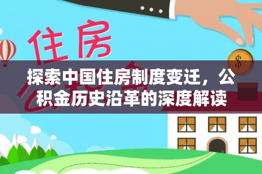 湘西探索中国住房制度变迁，公积金历史沿革的深度解读