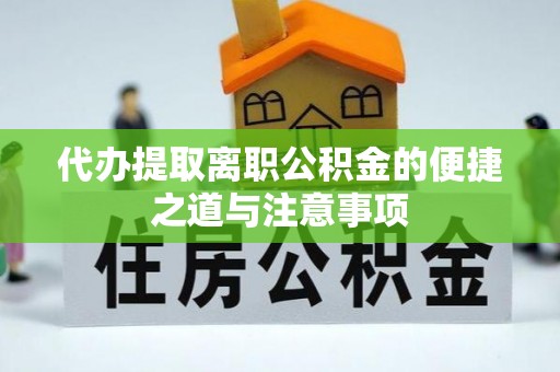 湘西代办提取离职公积金的便捷之道与注意事项