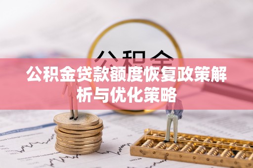 湘西公积金贷款额度恢复政策解析与优化策略