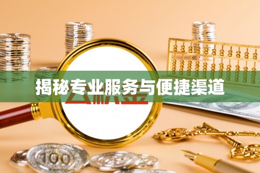湘西揭秘专业服务与便捷渠道