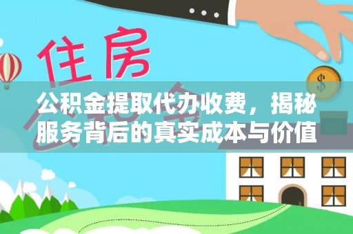 湘西公积金提取代办收费，揭秘服务背后的真实成本与价值