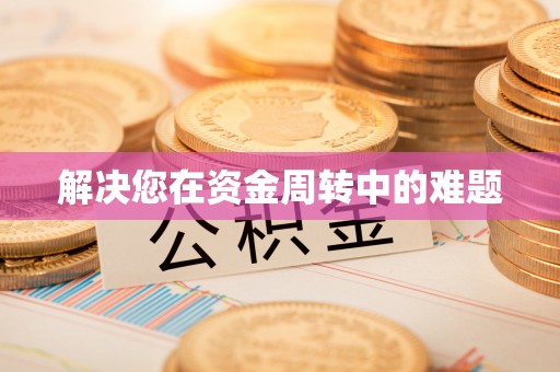 湘西解决您在资金周转中的难题