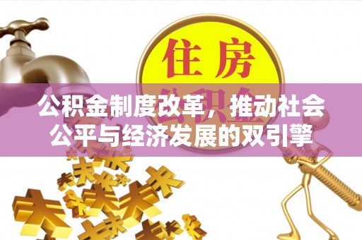 湘西公积金制度改革，推动社会公平与经济发展的双引擎