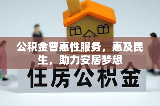湘西公积金普惠性服务，惠及民生，助力安居梦想