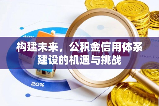 湘西构建未来，公积金信用体系建设的机遇与挑战
