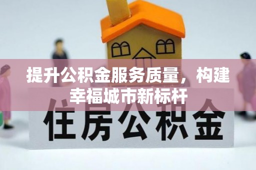 湘西提升公积金服务质量，构建幸福城市新标杆