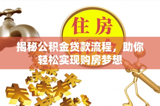 湘西揭秘公积金贷款流程，助你轻松实现购房梦想