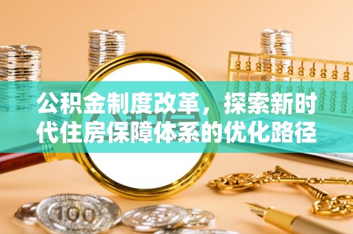 湘西公积金制度改革，探索新时代住房保障体系的优化路径