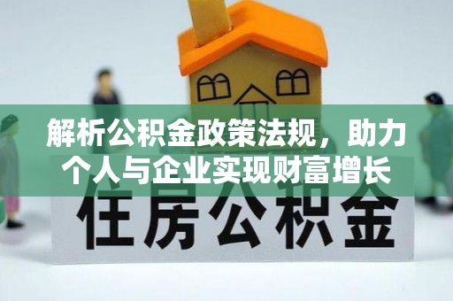 湘西解析公积金政策法规，助力个人与企业实现财富增长