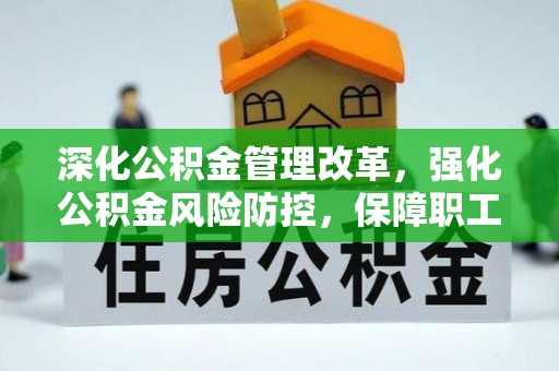 湘西深化公积金管理改革，强化公积金风险防控，保障职工权益