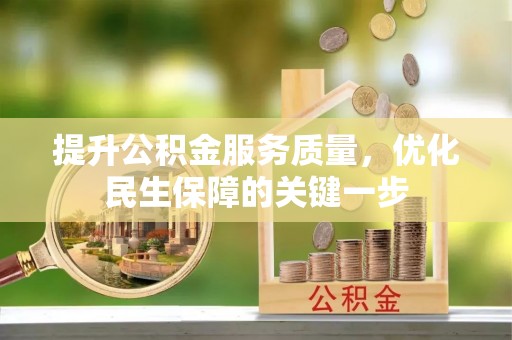 湘西提升公积金服务质量，优化民生保障的关键一步