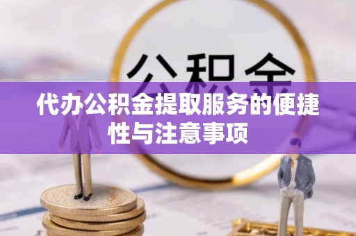 湘西代办公积金提取服务的便捷性与注意事项