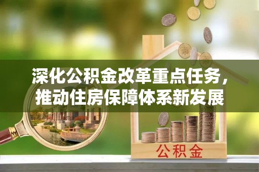 湘西深化公积金改革重点任务，推动住房保障体系新发展