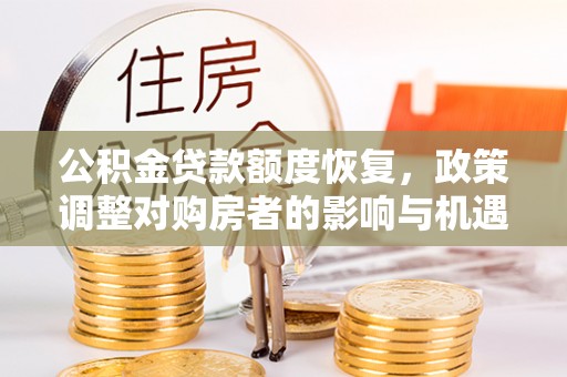 湘西公积金贷款额度恢复，政策调整对购房者的影响与机遇