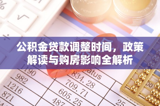 湘西公积金贷款调整时间，政策解读与购房影响全解析