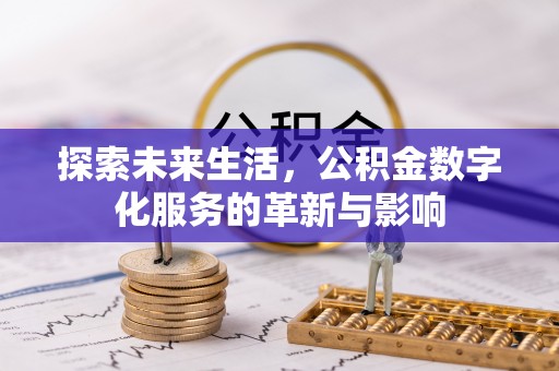 湘西探索未来生活，公积金数字化服务的革新与影响
