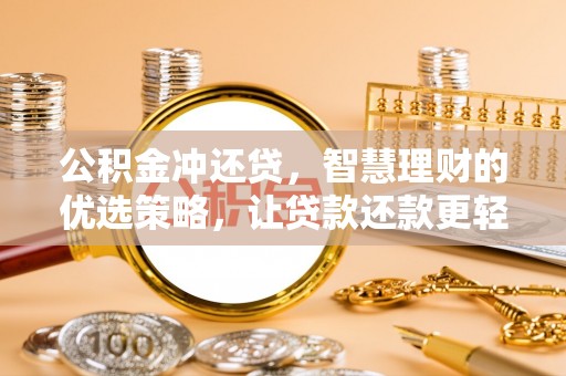 湘西公积金冲还贷，智慧理财的优选策略，让贷款还款更轻松