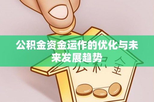 湘西公积金资金运作的优化与未来发展趋势