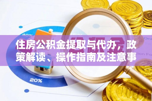 湘西住房公积金提取与代办，政策解读、操作指南及注意事项