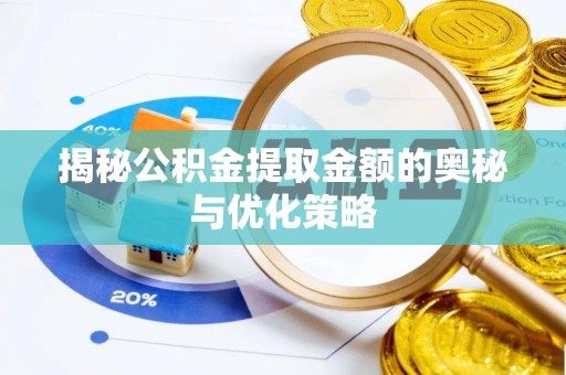 湘西揭秘公积金提取金额的奥秘与优化策略