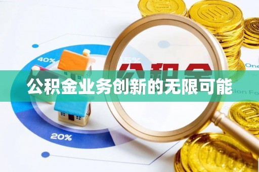 湘西公积金业务创新的无限可能