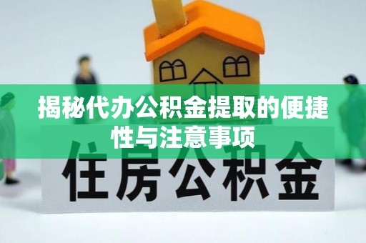 湘西揭秘代办公积金提取的便捷性与注意事项