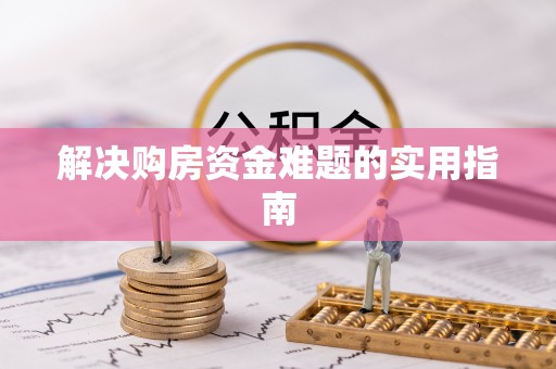 湘西解决购房资金难题的实用指南