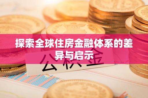 湘西探索全球住房金融体系的差异与启示