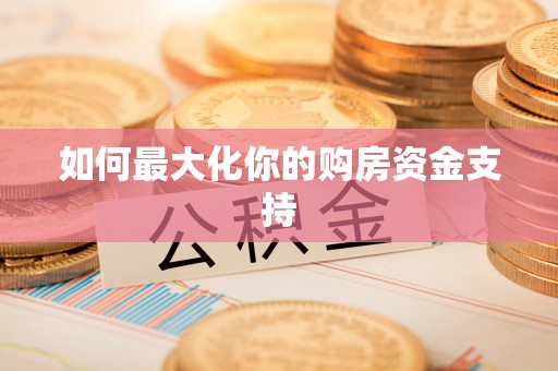 湘西如何最大化你的购房资金支持