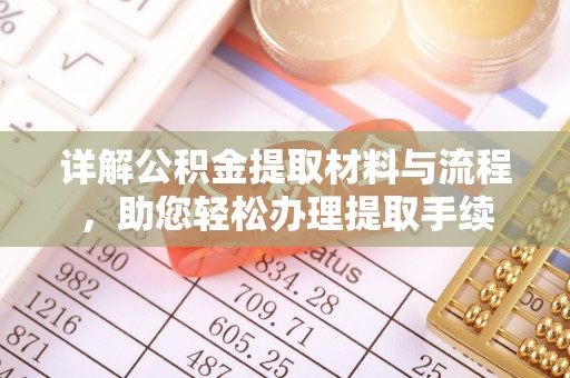 湘西详解公积金提取材料与流程，助您轻松办理提取手续