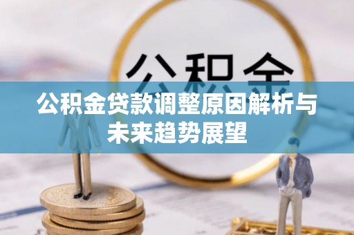 湘西公积金贷款调整原因解析与未来趋势展望