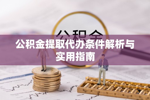 湘西公积金提取代办条件解析与实用指南
