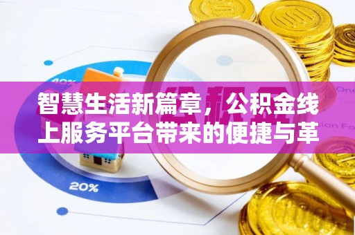 湘西智慧生活新篇章，公积金线上服务平台带来的便捷与革新