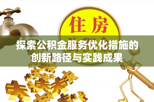 湘西探索公积金服务优化措施的创新路径与实践成果