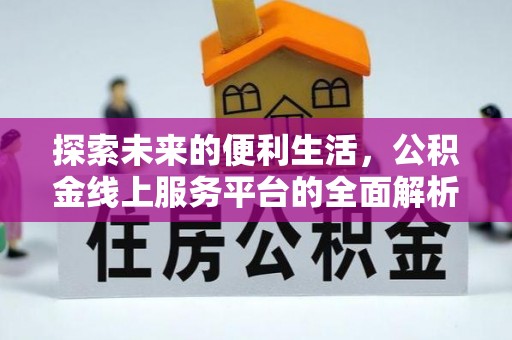 湘西探索未来的便利生活，公积金线上服务平台的全面解析