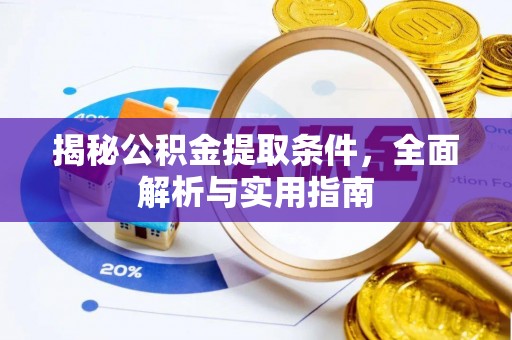 湘西揭秘公积金提取条件，全面解析与实用指南