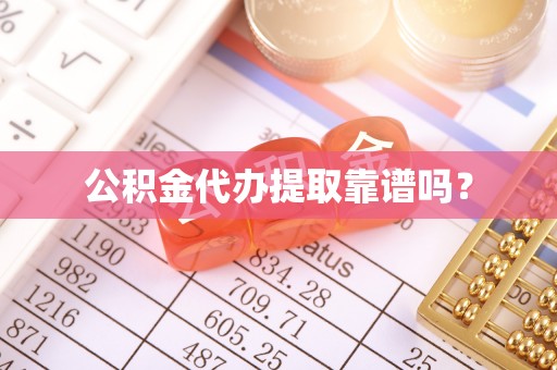 湘西公积金代办提取靠谱吗？